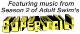 Featuring music from Season 2 of Adult Swim's Superjail!